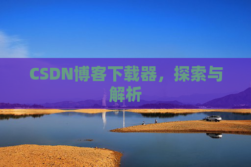 CSDN博客下载器，探索与解析
